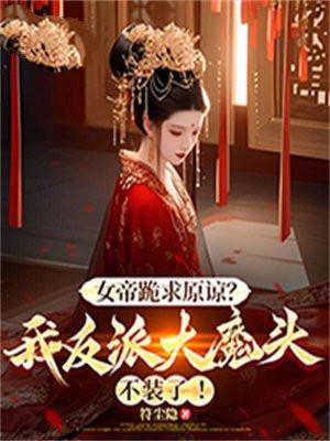 女帝跪求原谅？我反派大魔头不装了！